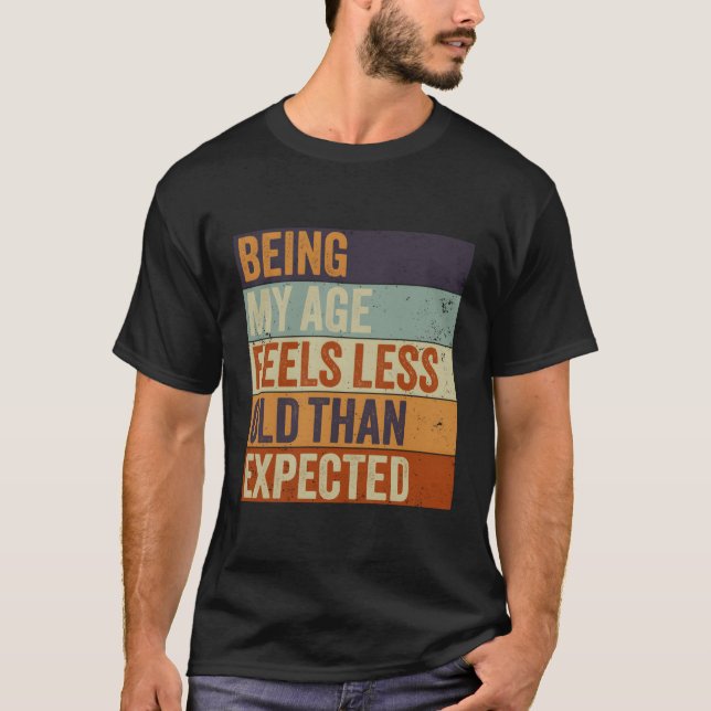 Being My Age Feels Less Old Than Expected T-Shirt (Front)