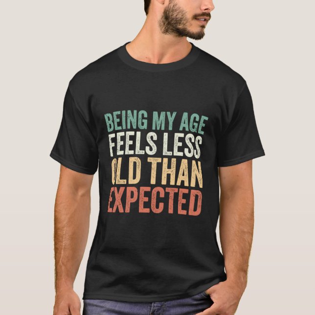 Being My Age Feels Less Old Than Expected T-Shirt (Front)