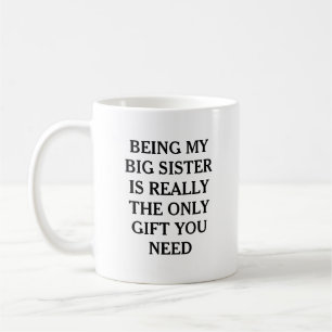Being My Big Sister Is Only Gift You Need Funny Coffee Mug