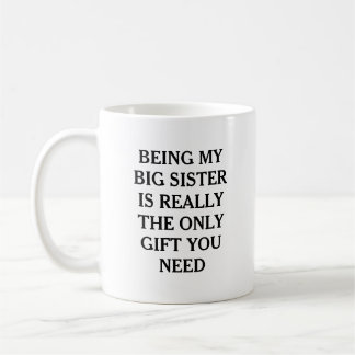 Being My Big Sister Is Only Gift You Need Funny Coffee Mug