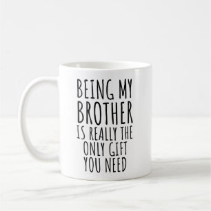 Being My Brother Is The Only Gift Coffee Mug