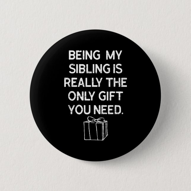 Being My Sibling Is Really The Only Gift You Need  6 Cm Round Badge (Front)