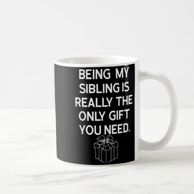 Being My Sibling Is Really The Only Gift You Need  Coffee Mug (Right)