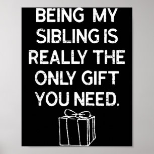 Being My Sibling Is Really The Only Gift You Need  Poster