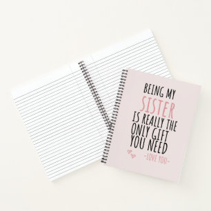 Being My Sister Is Really The Only Gift You Need Notebook