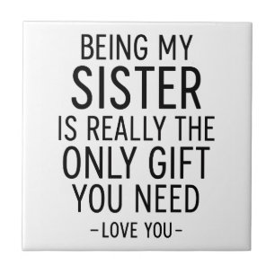 Being My Sister Is the Only Gift You Need Design  Ceramic Tile