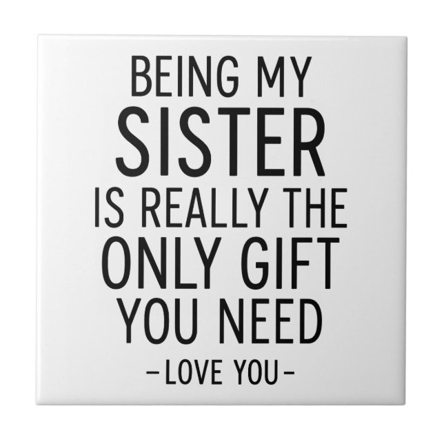 Being My Sister Is the Only Gift You Need Design  Ceramic Tile (Front)