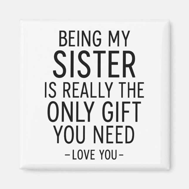 Being My Sister Is the Only Gift You Need Design  Magnet (Front)