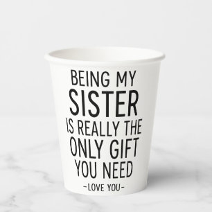 Being My Sister Is the Only Gift You Need Design Paper Cups