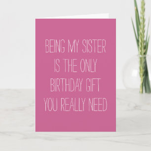 Being my Sister is the only gift you need funny Card