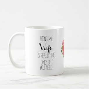 Being my Wife  is the only gift you need, Coffee Mug