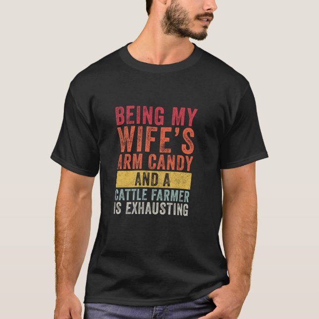 Being My Wife s Arm Candy Cattle Farmer Husband Wi T-Shirt (Front)