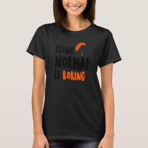 Being Normal Is Boring Parachute Paraglider Skydiv T-Shirt