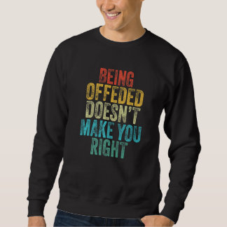Being Offended Doesn't Make You Right Funny Vintag Sweatshirt