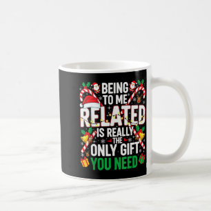 Being Related To Me Funny Christmas Family Xmas Pa Coffee Mug