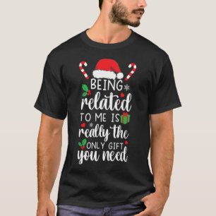 Being Related To Me Funny Christmas Family Xmas Pa T-Shirt