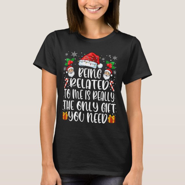 Being Related To Me Funny Christmas Family Xmas Pa T-Shirt (Front)