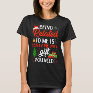 Being Related To Me Funny Christmas Family Xmas Pa T-Shirt