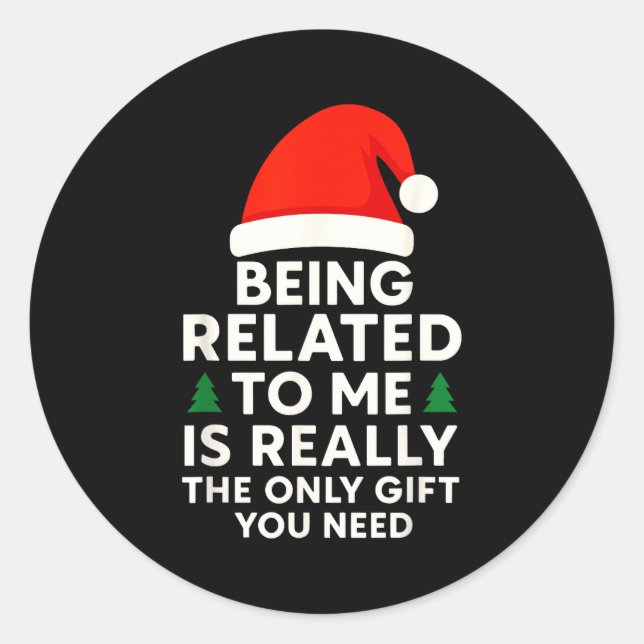 Being Related To Me Is Really The Only Gift You Ne Classic Round Sticker (Front)