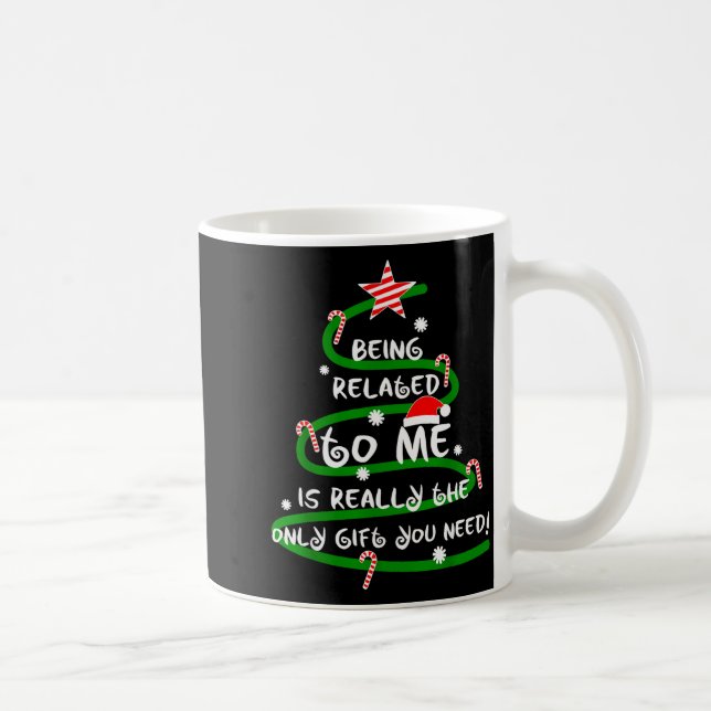 Being Related To Me Is Really The Only Gift You Ne Coffee Mug (Right)
