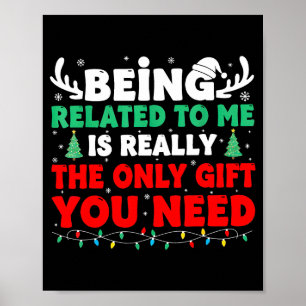 Being Related To Me Is Really The Only Gift You Ne Poster