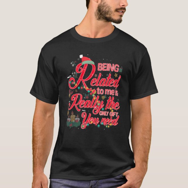 Being Related To Me Is Really The Only  You Need T-Shirt (Front)