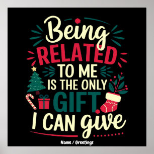 Being Related to Me Is the Gift I Can Give Poster