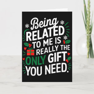 Being Related To Me Is The Only Gift You Need Card