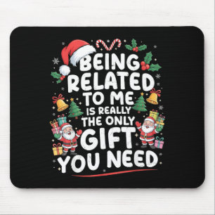 Being Related To Me Is The Only Gift You Need Chri Mouse Pad