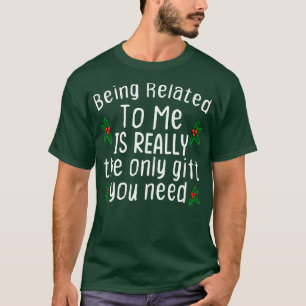 Being Related To Me Is The Only Gift You Need Chri T-Shirt