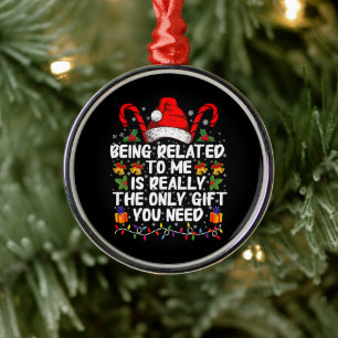 Being Related To Me Is The Really The Only Gift Metal Ornament