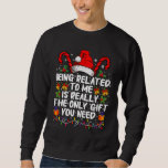 Being Related To Me Is The Really The Only Gift  Sweatshirt<br><div class="desc">Being Related To Me Is The Really The Only Gift You Need</div>