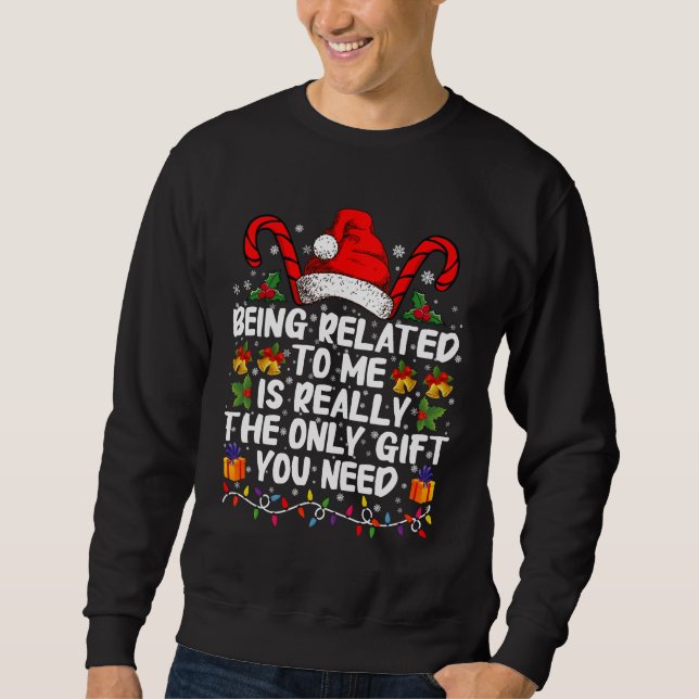 Being Related To Me Is The Really The Only Gift  Sweatshirt (Front)