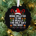 Being Related To Me Is The Really The Only Gift  Tree Decoration Card<br><div class="desc">Being Related To Me Is The Really The Only Gift You Need</div>