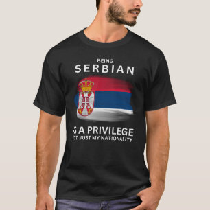 Being Serbian Is A Privilege T-Shirt