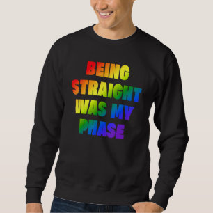 Being Straight Was My Phase  LGBT Sweatshirt