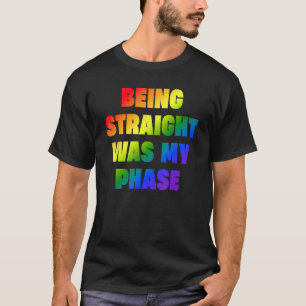 Being Straight Was My Phase LGBT T-Shirt
