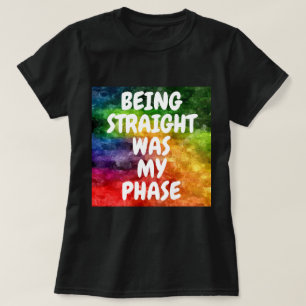 BEING STRAIGHT WAS MY PHASE T-Shirt