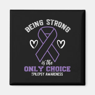 Being Strong Is The Only Choice Epilepsyawareness Magnet