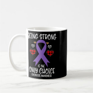 Being Strong Is The Only Choice Overdose Awareness Coffee Mug