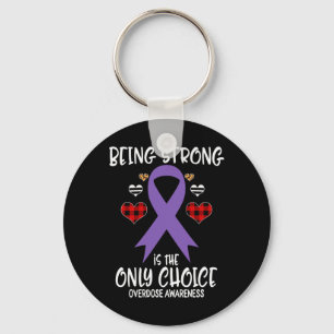 Being Strong Is The Only Choice Overdose Awareness Key Ring