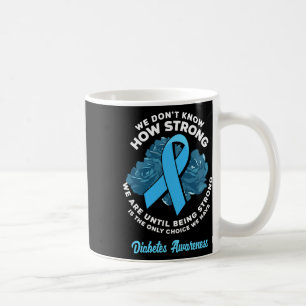 Being Strong Is The Only Choice T1d Diabetes Aware Coffee Mug