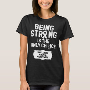 Being Strong Only Choice Sickle Cell Anaemia T-Shirt
