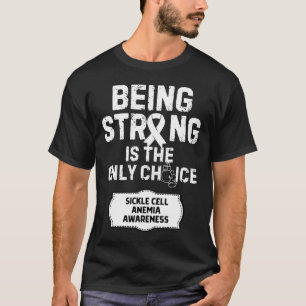 Being Strong Only Choice Sickle Cell Anaemia  T-Shirt