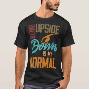 Being Upside Down Is My Normal Gymnast Sayings 1 T-Shirt