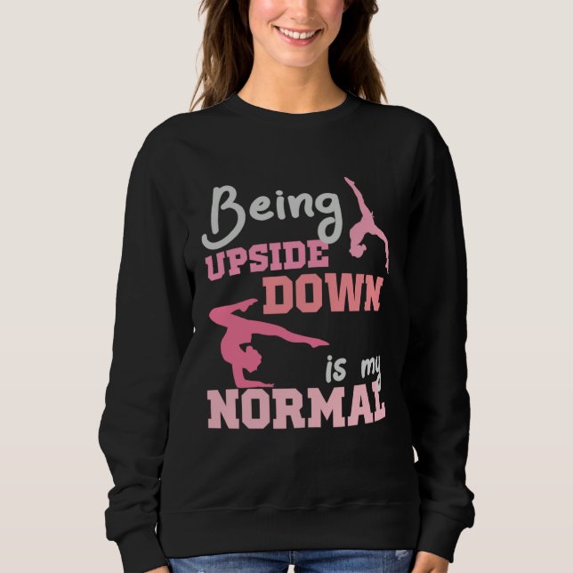 Being Upside Down Is My Normal  Gymnast Sayings  6 Sweatshirt (Front)