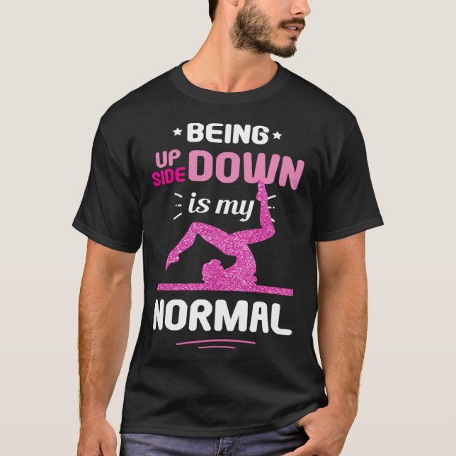 Being Upside Down Is My Normal Gymnastics Gymnast T-Shirt (Front)