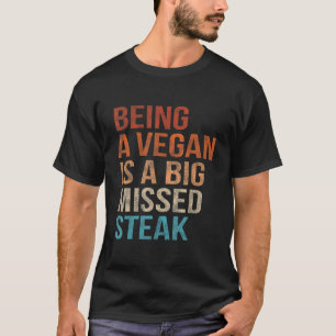 Being Vegan Is A Big Missed Steak Vintage Puns T-Shirt