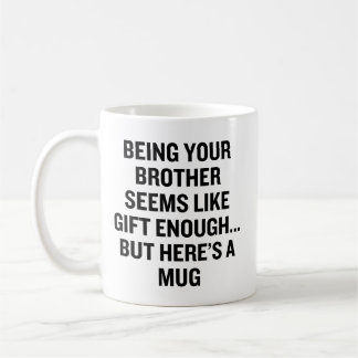 Being Your Brother Seems Like Gift Enough Coffee Mug