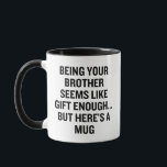 Being Your Brother Seems Like Gift Enough Mug<br><div class="desc">“Being Your Brother Seems Like Gift Enough… But Here's A Mug” This sarcastic mug is perfect for brothers who appreciate humour and playful banter,  making a great holiday gift. It balances humour and heartfelt sentiment,  showcasing that being a sibling might already be a gift.</div>